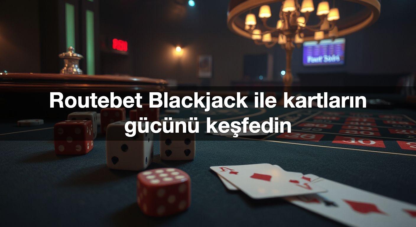 routebet blackjack ile kartlar n g c n ke fedin 1787915616747