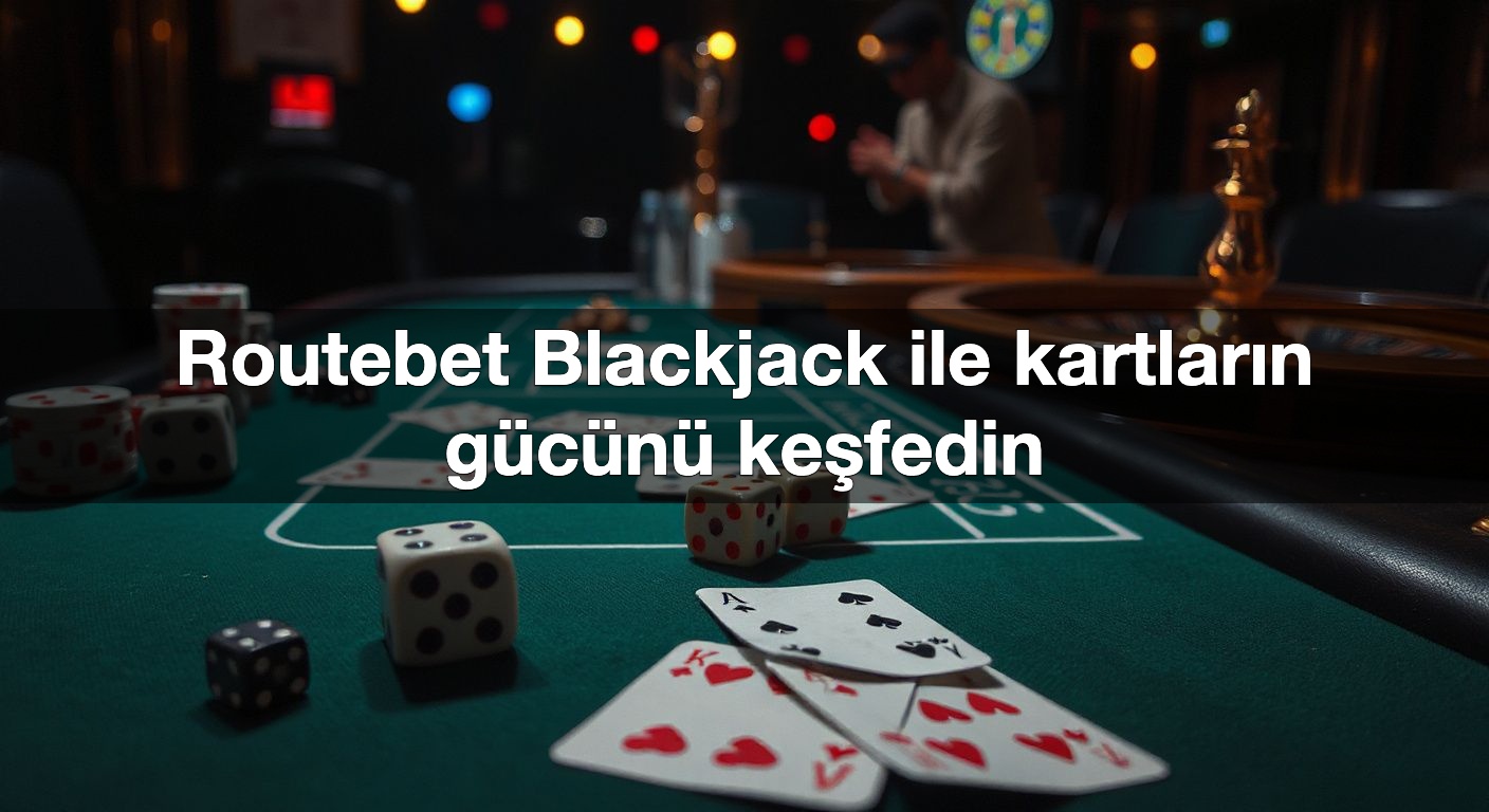 routebet blackjack ile kartlar n g c n ke fedin 1787915627203